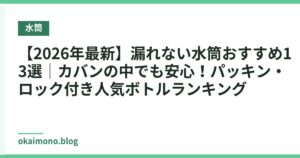 【2026年最新】漏れない水筒おすすめ13選｜カバンの中でも安心！パッキン・ロック付き人気ボトルランキング