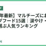 【2026年最新】マルチーズにおすすめのドッグフード15選｜涙やけ・毛艶・小粒で選ぶ人気ランキング