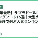 【2026年最新】ラブラドールにおすすめのドッグフード15選｜大型犬の関節・体重管理で選ぶ人気ランキング