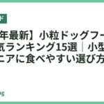 【2026年最新】小粒ドッグフードおすすめ人気ランキング15選｜小型犬・子犬・シニアに食べやすい選び方