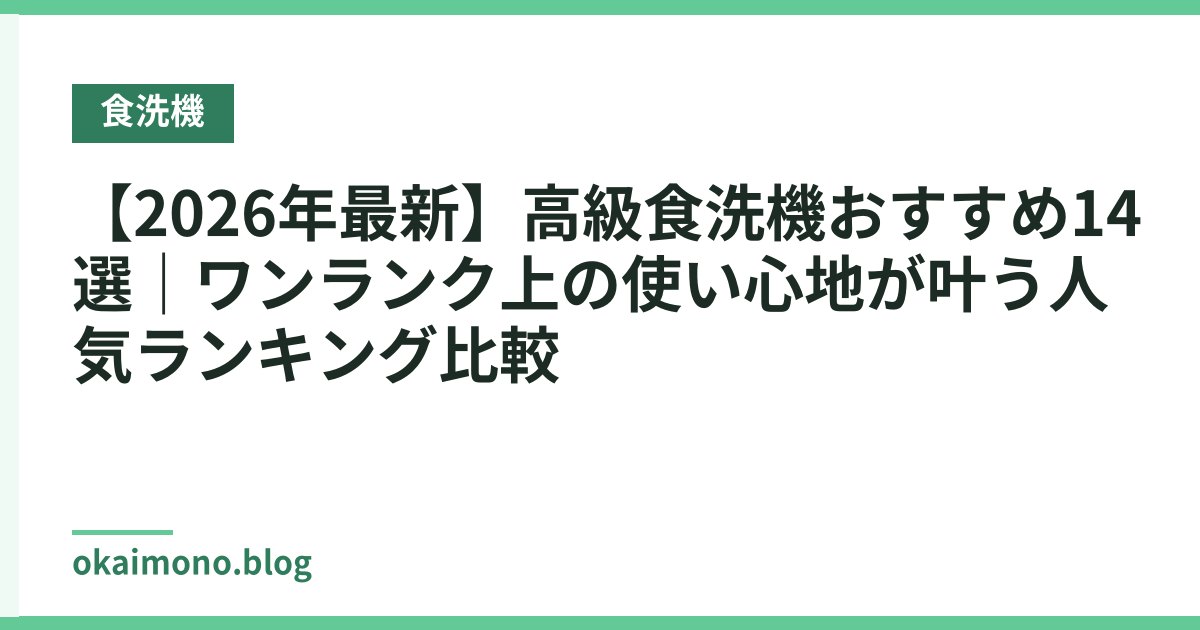 【2026年最新】高級食洗機おすすめ14選｜ワンランク上の使い心地が叶う人気ランキング比較