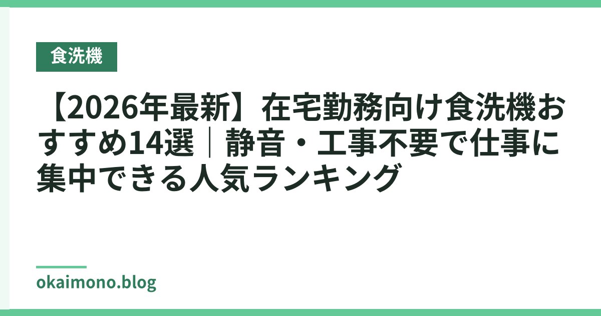 【2026年最新】在宅勤務向け食洗機おすすめ14選｜静音・工事不要で仕事に集中できる人気ランキング