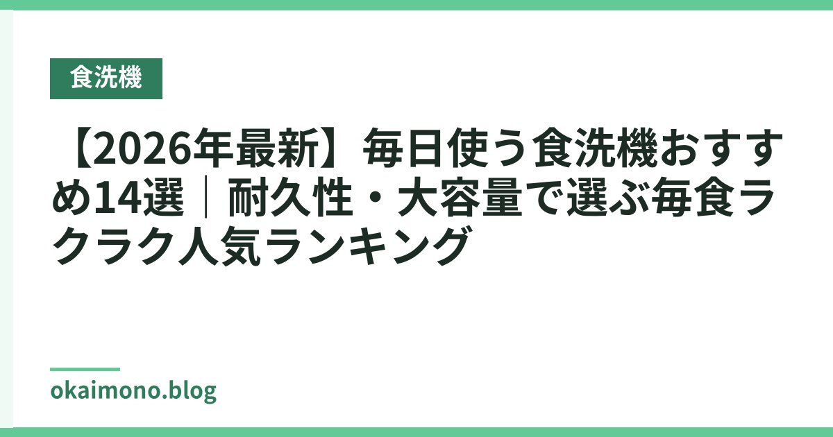 【2026年最新】毎日使う食洗機おすすめ14選｜耐久性・大容量で選ぶ毎食ラクラク人気ランキング