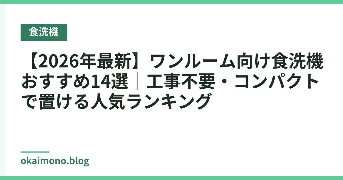 【2026年最新】ワンルーム向け食洗機おすすめ14選｜工事不要・コンパクトで置ける人気ランキング