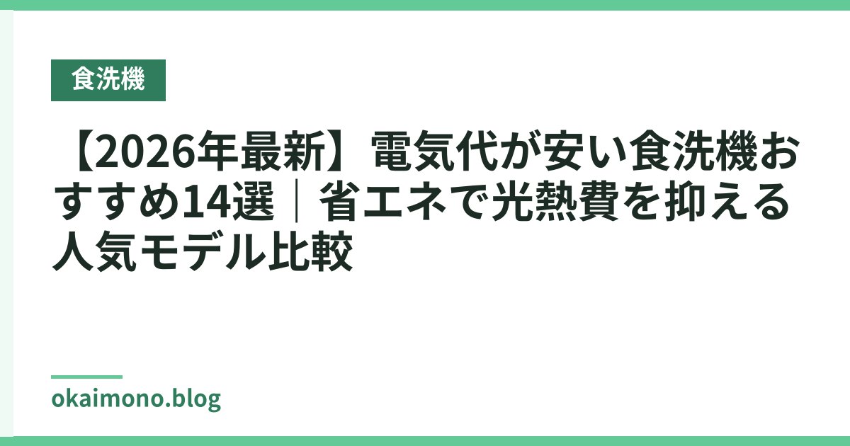 【2026年最新】電気代が安い食洗機おすすめ14選｜省エネで光熱費を抑える人気モデル比較