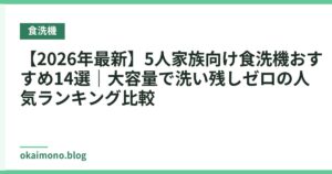 【2026年最新】5人家族向け食洗機おすすめ14選｜大容量で洗い残しゼロの人気ランキング比較