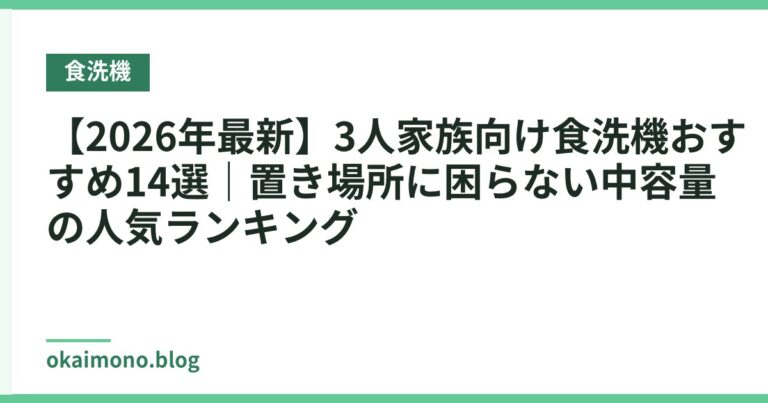 【2026年最新】3人家族向け食洗機おすすめ14選|置き場所に困らない中容量の人気ランキング