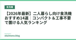 【2026年最新】二人暮らし向け食洗機おすすめ14選｜コンパクト＆工事不要で置ける人気ランキング
