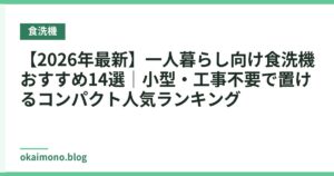【2026年最新】一人暮らし向け食洗機おすすめ14選｜小型・工事不要で置けるコンパクト人気ランキング
