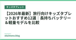 【2026年最新】旅行向けキッズタブレットおすすめ12選｜長持ちバッテリー＆軽量モデルを比較