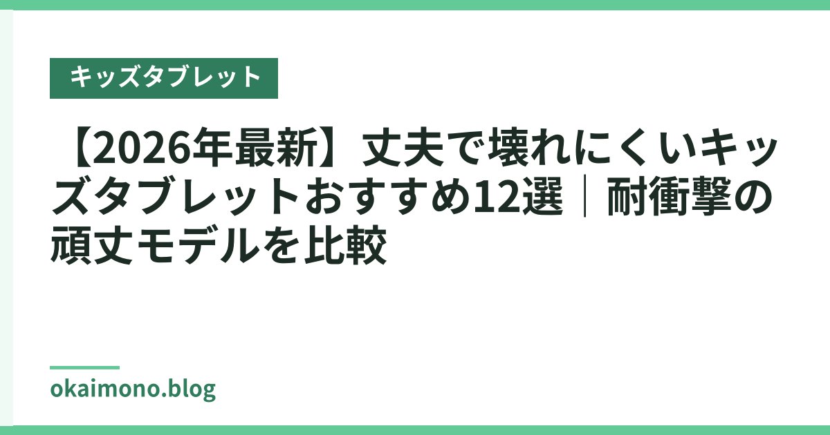 【2026年最新】丈夫で壊れにくいキッズタブレットおすすめ12選｜耐衝撃の頑丈モデルを比較