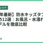 【2026年最新】防水キッズタブレットおすすめ12選｜お風呂・水濡れOKの人気モデルを徹底比較