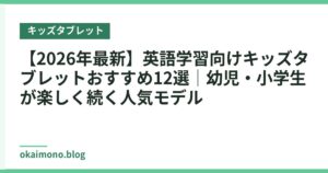 【2026年最新】英語学習向けキッズタブレットおすすめ12選｜幼児・小学生が楽しく続く人気モデル