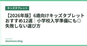 【2026年版】6歳向けキッズタブレットおすすめ12選｜小学校入学準備にも◎失敗しない選び方
