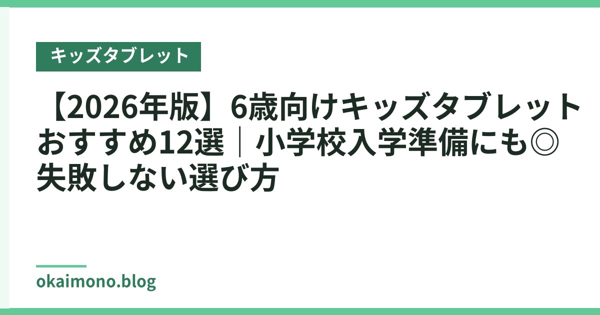 【2026年版】6歳向けキッズタブレットおすすめ12選｜小学校入学準備にも◎失敗しない選び方
