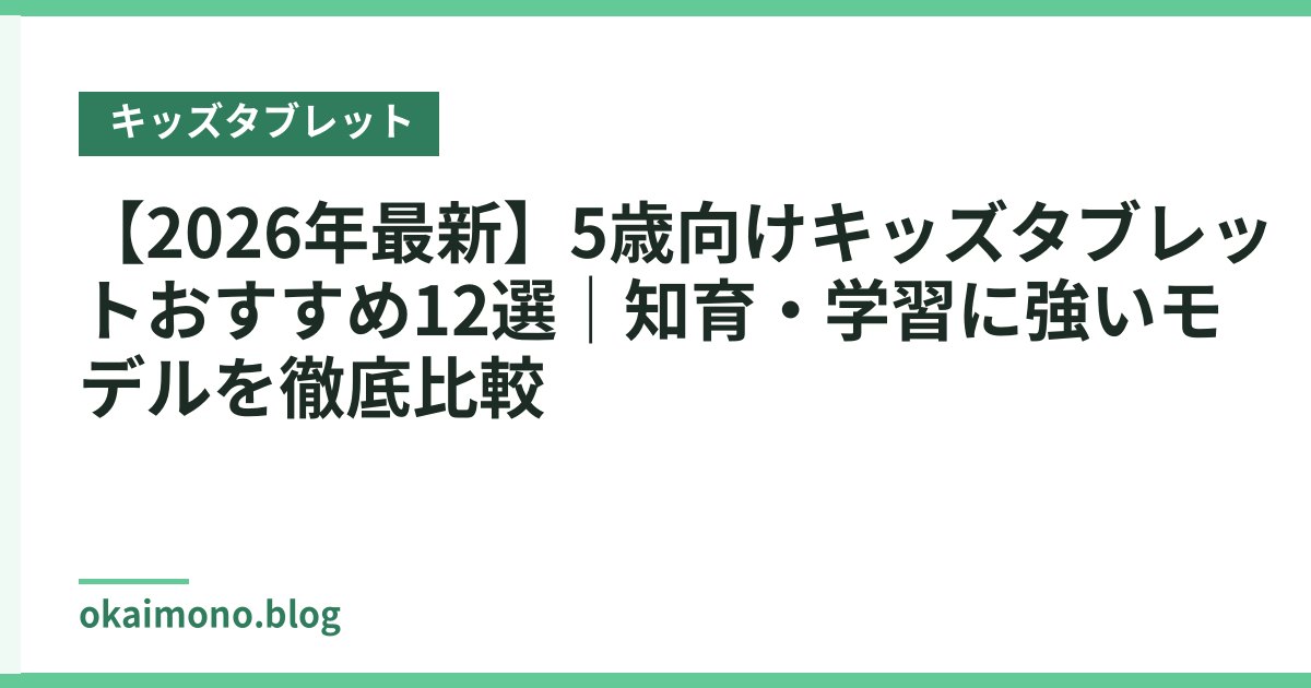 【2026年最新】5歳向けキッズタブレットおすすめ12選｜知育・学習に強いモデルを徹底比較
