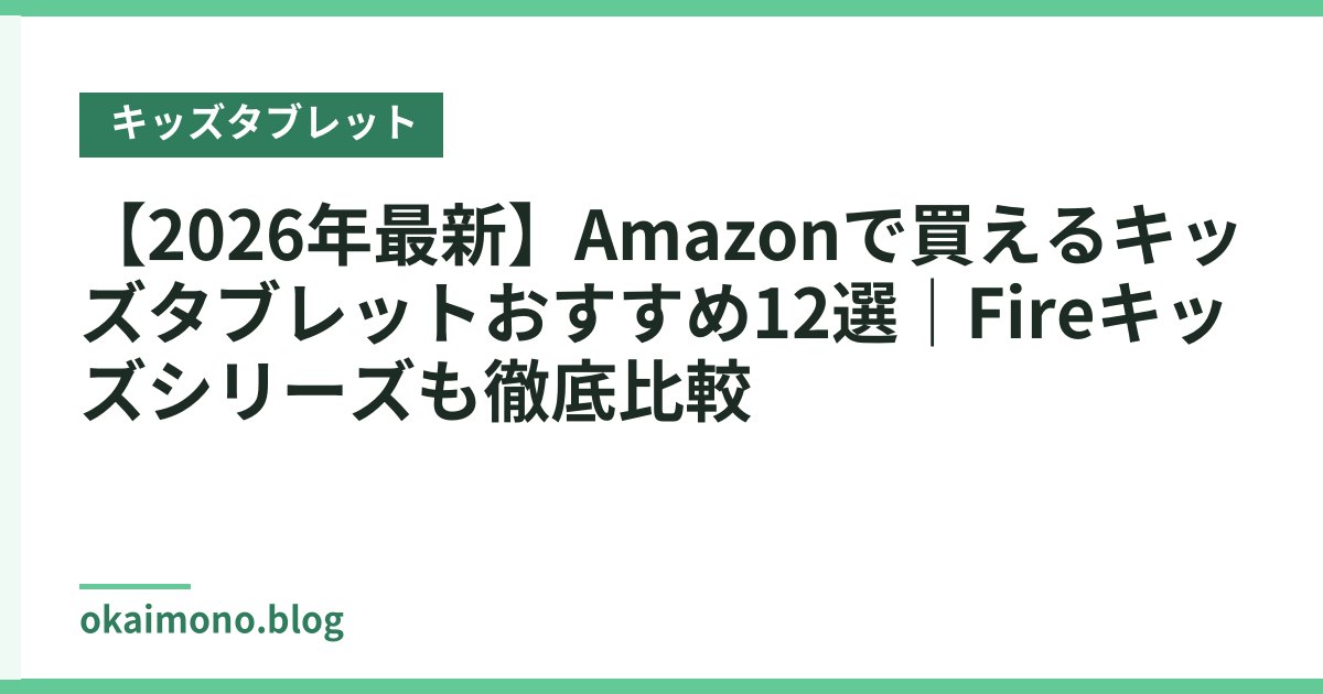 【2026年最新】Amazonで買えるキッズタブレットおすすめ12選｜Fireキッズシリーズも徹底比較