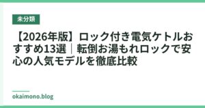【2026年版】ロック付き電気ケトルおすすめ13選｜転倒お湯もれロックで安心の人気モデルを徹底比較
