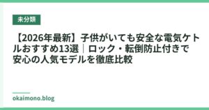 【2026年最新】子供がいても安全な電気ケトルおすすめ13選｜ロック・転倒防止付きで安心の人気モデルを徹底比較