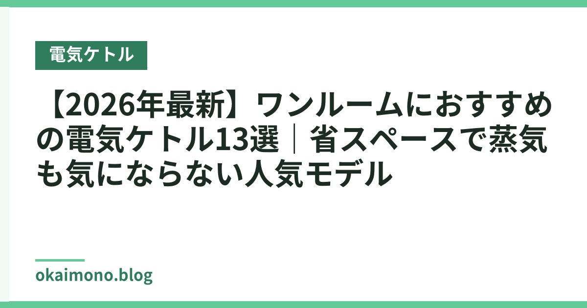 【2026年最新】ワンルームにおすすめの電気ケトル13選｜省スペースで蒸気も気にならない人気モデル