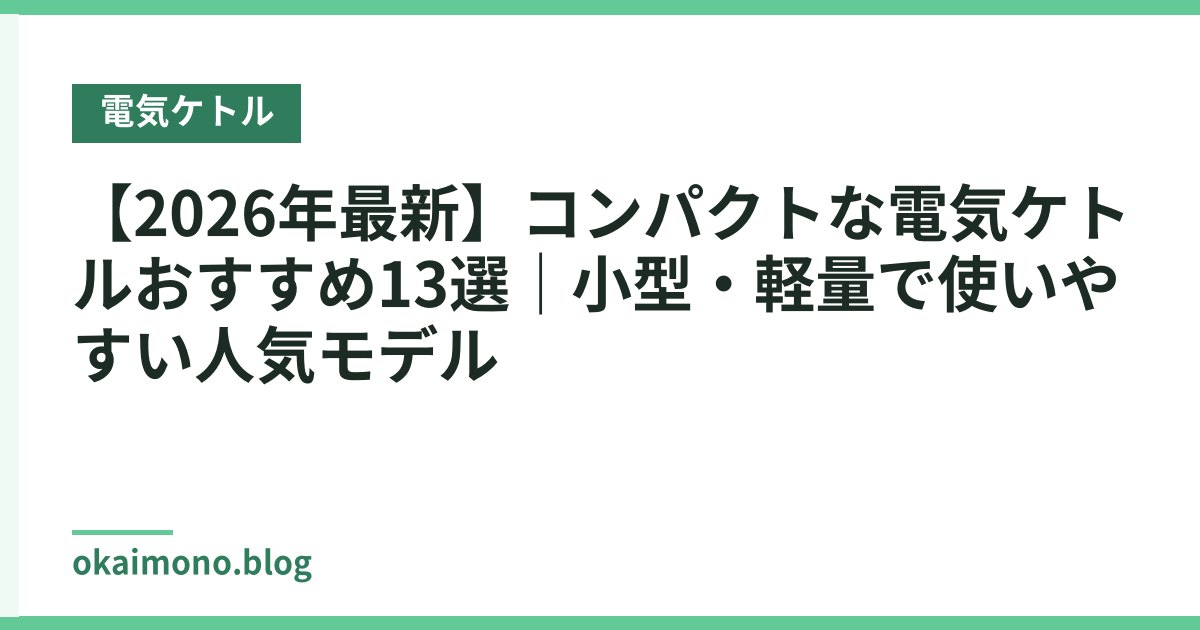 【2026年最新】コンパクトな電気ケトルおすすめ13選｜小型・軽量で使いやすい人気モデル