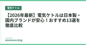 【2026年最新】電気ケトルは日本製・国内ブランドが安心！おすすめ13選を徹底比較