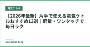 【2026年最新】片手で使える電気ケトルおすすめ13選｜軽量・ワンタッチで毎日ラク