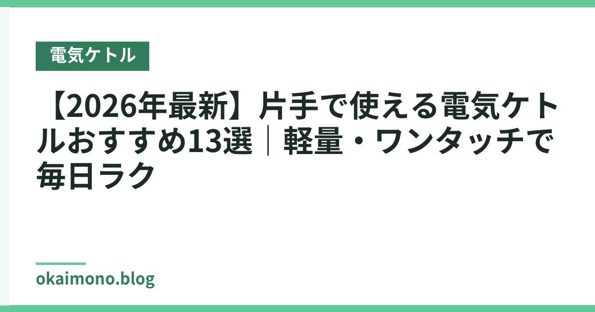 【2026年最新】片手で使える電気ケトルおすすめ13選｜軽量・ワンタッチで毎日ラク
