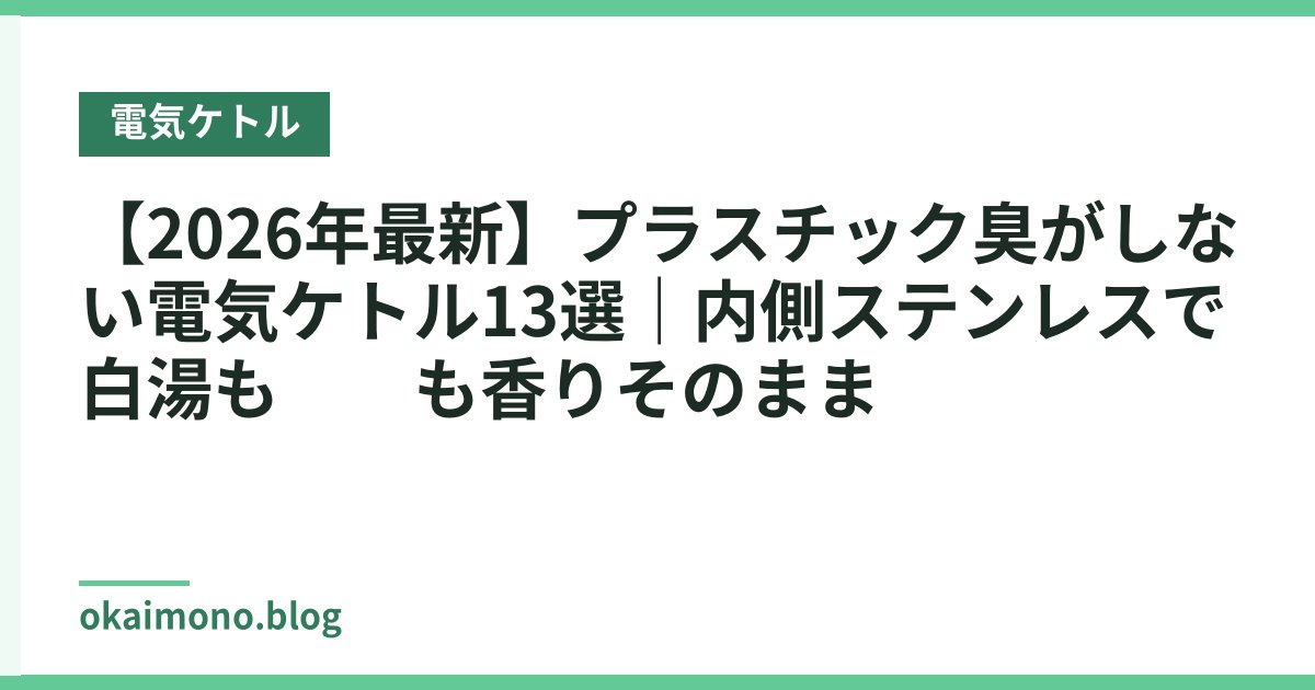 【2026年最新】プラスチック臭がしない電気ケトル13選｜内側ステンレスで白湯も珈琲も香りそのまま
