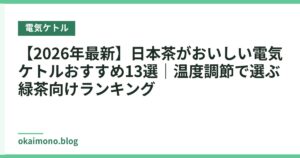 【2026年最新】日本茶がおいしい電気ケトルおすすめ13選｜温度調節で選ぶ緑茶向けランキング