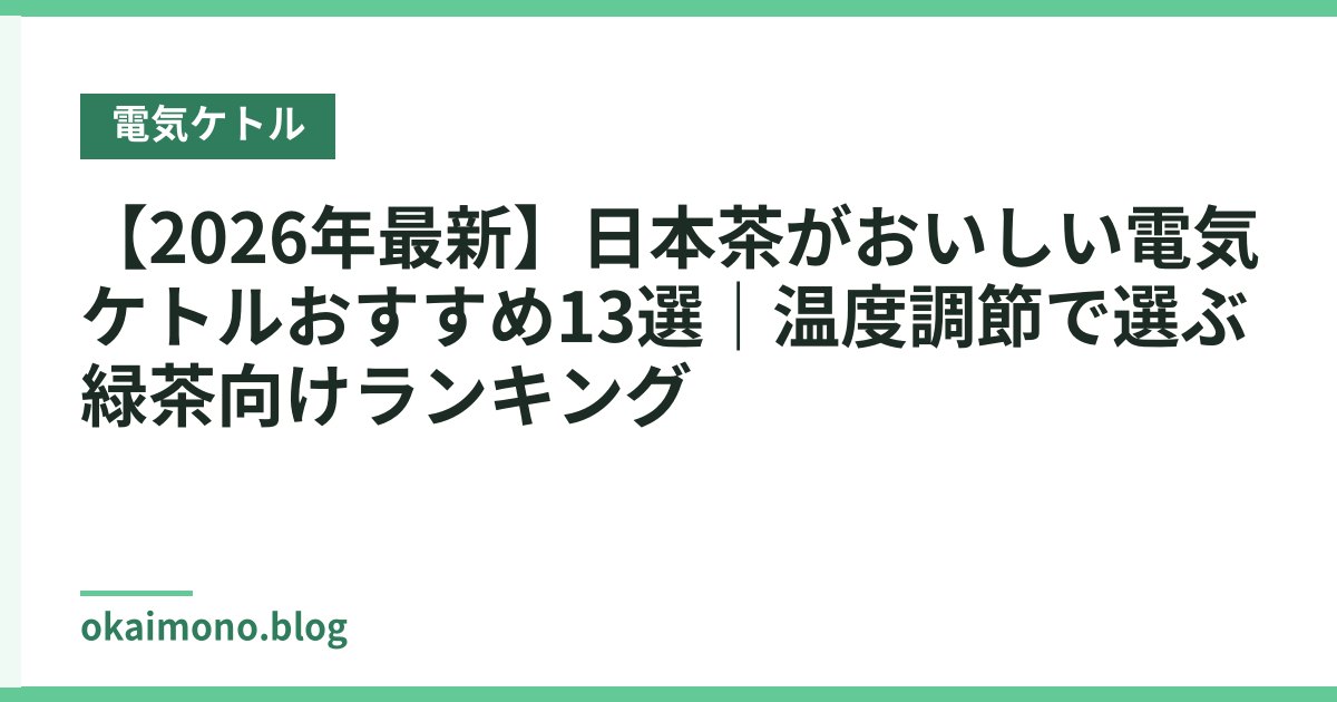【2026年最新】日本茶がおいしい電気ケトルおすすめ13選｜温度調節で選ぶ緑茶向けランキング