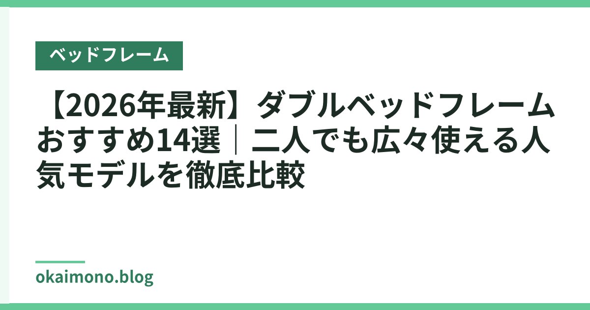 【2026年最新】ダブルベッドフレームおすすめ14選｜二人でも広々使える人気モデルを徹底比較