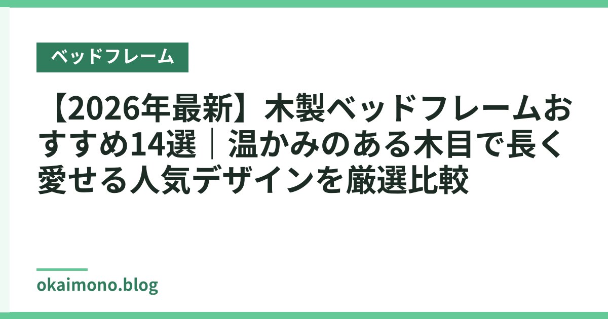 【2026年最新】木製ベッドフレームおすすめ14選｜温かみのある木目で長く愛せる人気デザインを厳選比較