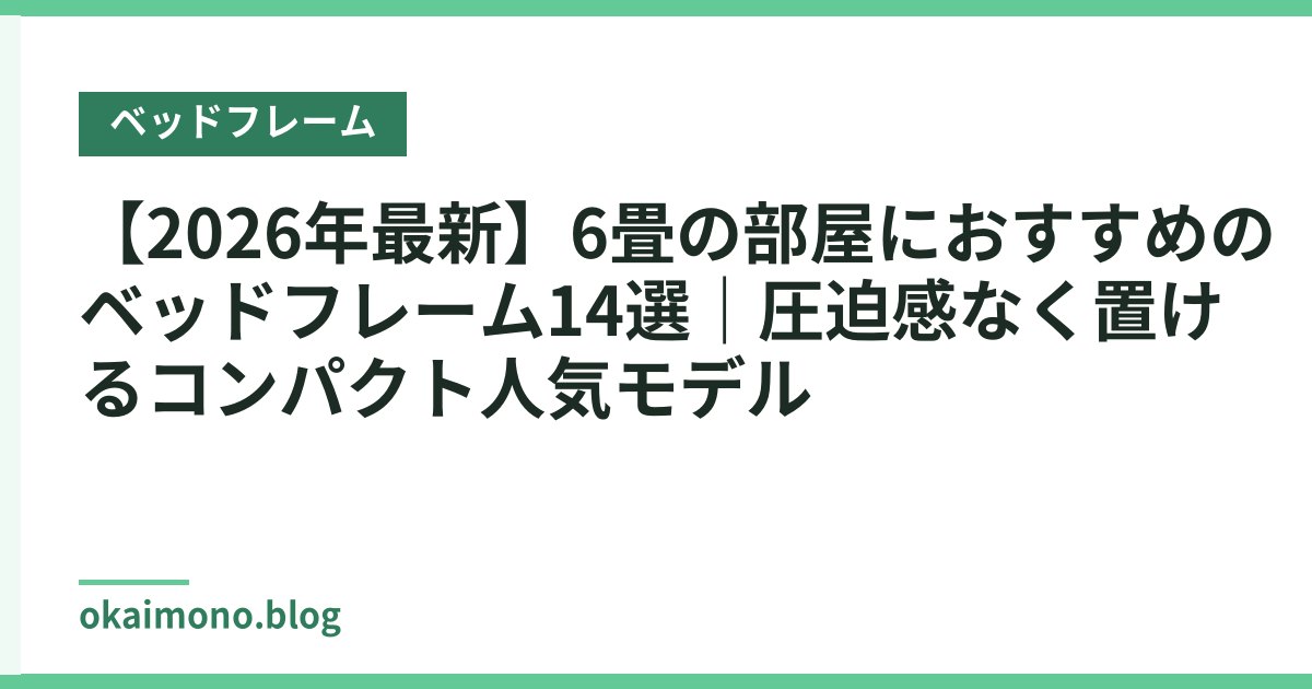 【2026年最新】6畳の部屋におすすめのベッドフレーム14選｜圧迫感なく置けるコンパクト人気モデル