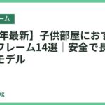 【2026年最新】子供部屋におすすめのベッドフレーム14選｜安全で長く使える人気モデル