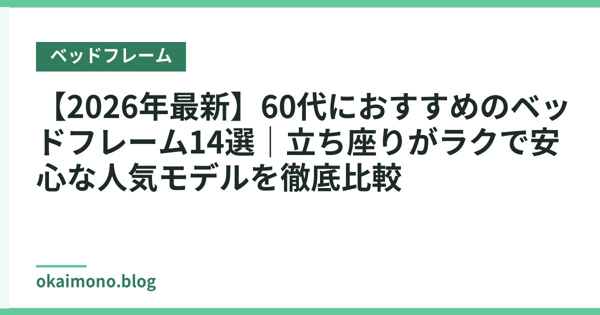 【2026年最新】60代におすすめのベッドフレーム14選｜立ち座りがラクで安心な人気モデルを徹底比較