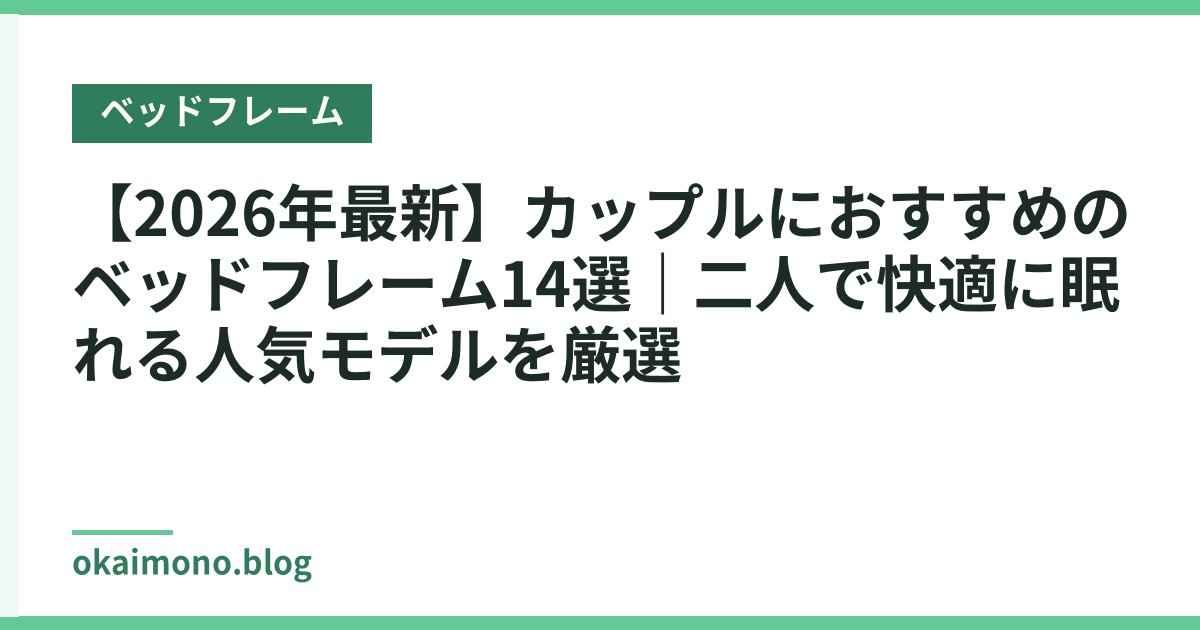 【2026年最新】カップルにおすすめのベッドフレーム14選｜二人で快適に眠れる人気モデルを厳選