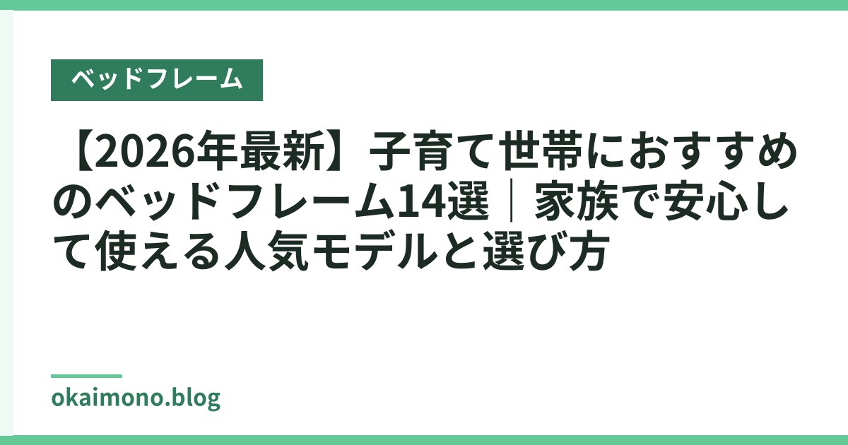 【2026年最新】子育て世帯におすすめのベッドフレーム14選｜家族で安心して使える人気モデルと選び方