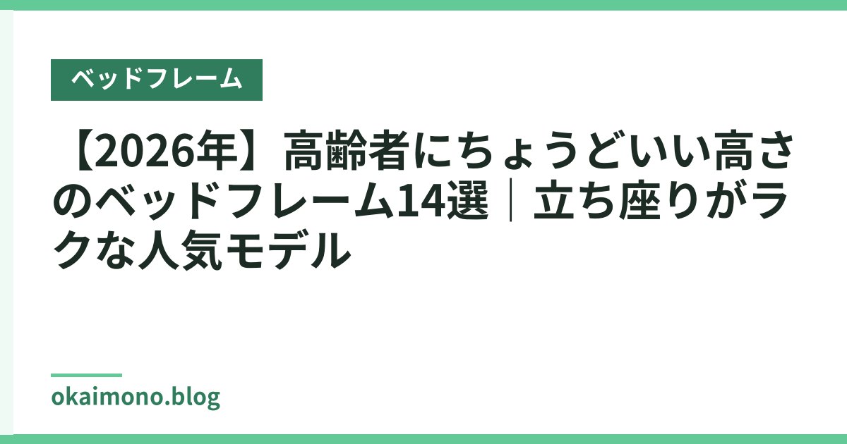 【2026年】高齢者にちょうどいい高さのベッドフレーム14選｜立ち座りがラクな人気モデル