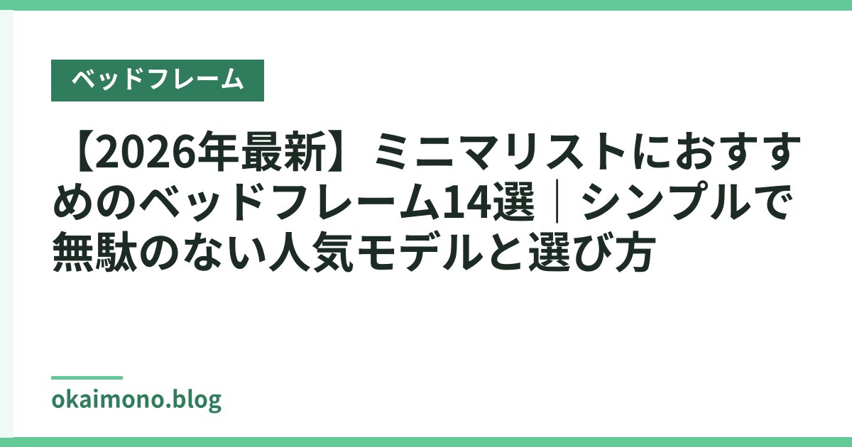 【2026年最新】ミニマリストにおすすめのベッドフレーム14選｜シンプルで無駄のない人気モデルと選び方