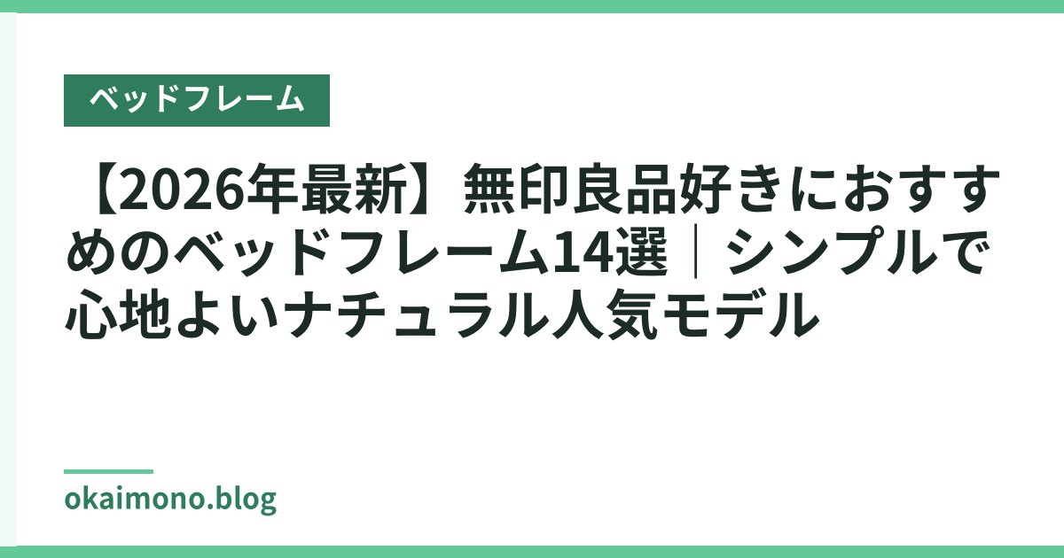 【2026年最新】無印良品好きにおすすめのベッドフレーム14選｜シンプルで心地よいナチュラル人気モデル