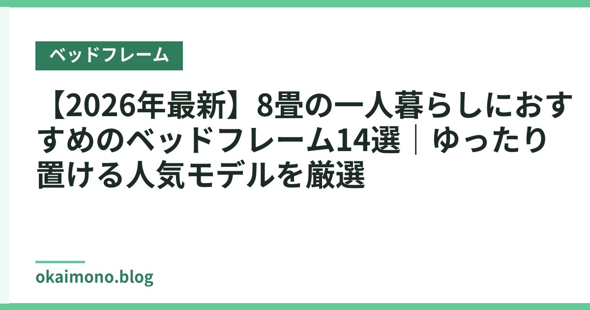【2026年最新】8畳の一人暮らしにおすすめのベッドフレーム14選｜ゆったり置ける人気モデルを厳選