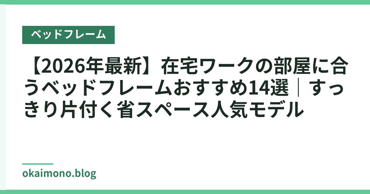 【2026年最新】在宅ワークの部屋に合うベッドフレームおすすめ14選｜すっきり片付く省スペース人気モデル