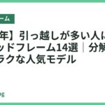 【2026年】引っ越しが多い人におすすめのベッドフレーム14選｜分解・組み立てがラクな人気モデル