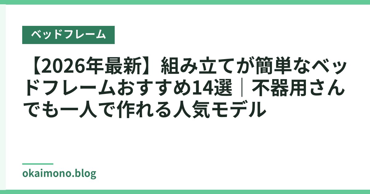 【2026年最新】組み立てが簡単なベッドフレームおすすめ14選｜不器用さんでも一人で作れる人気モデル