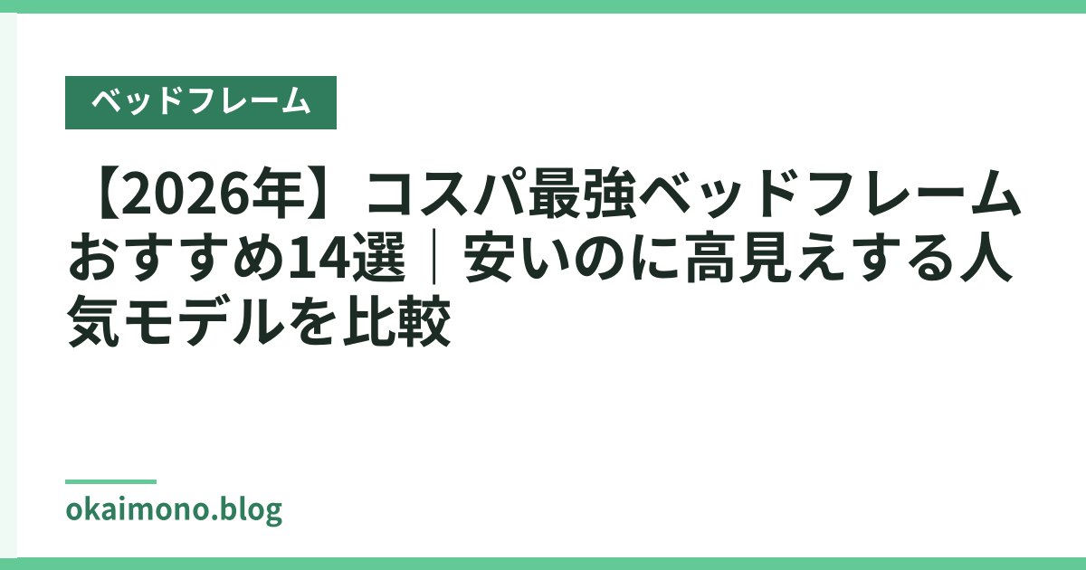【2026年】コスパ最強ベッドフレームおすすめ14選｜安いのに高見えする人気モデルを比較