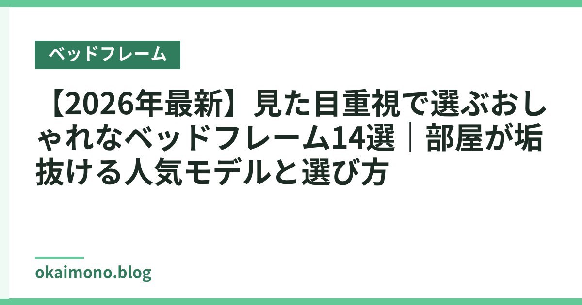 【2026年最新】見た目重視で選ぶおしゃれなベッドフレーム14選｜部屋が垢抜ける人気モデルと選び方