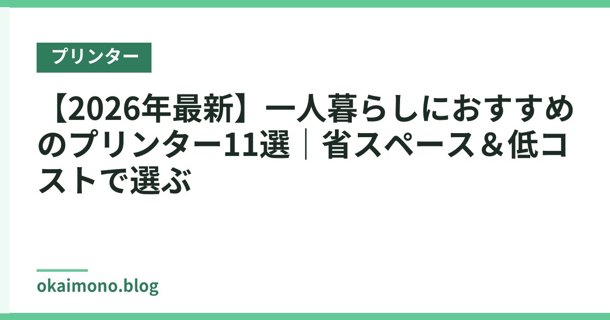【2026年最新】一人暮らしにおすすめのプリンター11選｜省スペース＆低コストで選ぶ