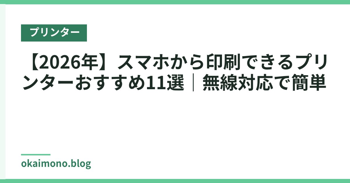 【2026年】スマホから印刷できるプリンターおすすめ11選｜無線対応で簡単