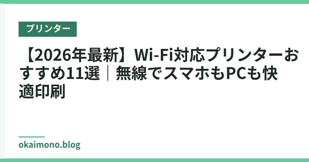【2026年最新】Wi-Fi対応プリンターおすすめ11選｜無線でスマホもPCも快適印刷